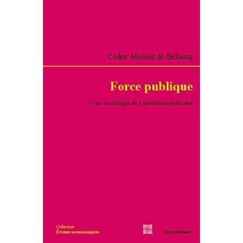 Couverture du livre « FORCE PUBLIQUE - UNE SOCIOLOGIE DE LA DISCIPLINE POLICIERE » de Moreau De Bellaing/C aux éditions Economica