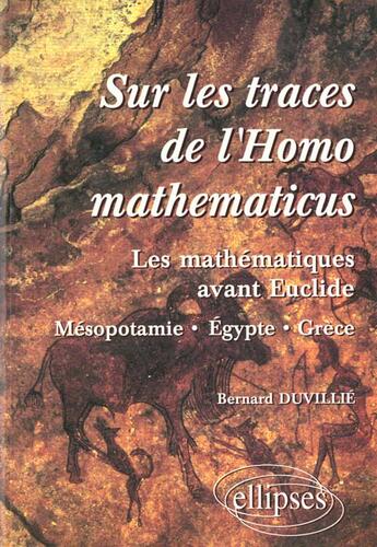 Couverture du livre « Sur les traces de l'homomathematicus - les mathematiques avant euclide - mesopotamie-egypte-grece » de Bernard Duvillie aux éditions Ellipses