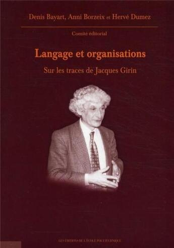 Couverture du livre « Langage & organisations ; sur les traces de Jacques Girin » de Herve Dumez et Anni Borzeix et Denis Bayart aux éditions Ecole Polytechnique