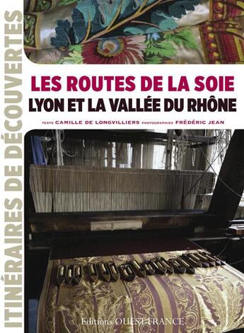 Couverture du livre « Les routes de la soie en vallée du Rhone » de Camille De Longvilliers et Frederic Jean aux éditions Ouest France