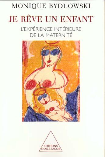 Couverture du livre « Je rêve un enfant ; l'expérience intérieure de la maternité » de Monique Bydlowski aux éditions Odile Jacob