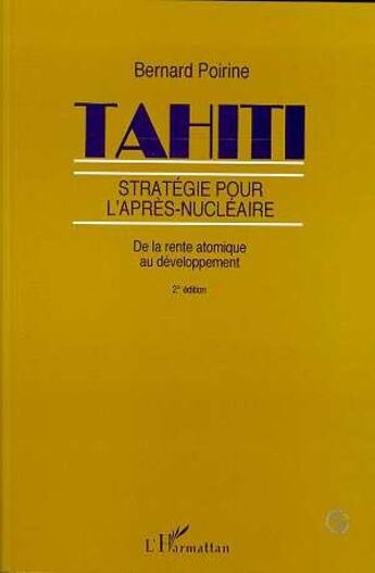 Couverture du livre « Tahiti, strategie pour l'apres-nucleaire - de la rente atomique au developpement » de Bernard Poirine aux éditions L'harmattan