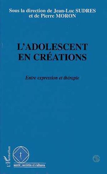 Couverture du livre « L'adolescent en créations » de Jean-Luc Sudres et Pierre Moron aux éditions L'harmattan