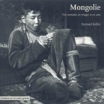 Couverture du livre « Mongolie - vies nomades en images et en sons » de Keller Samuel aux éditions Actes Sud