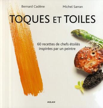 Couverture du livre « Toques et toiles ; 60 recettes de chefs étoilés inspirées par un peintre » de Bernard Cadene et Michel Sarran aux éditions Milan