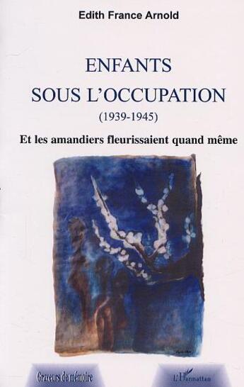 Couverture du livre « Enfants sous l'occupation ; et les amandiers fleurissaient quand même » de Edith-France Arnold aux éditions L'harmattan