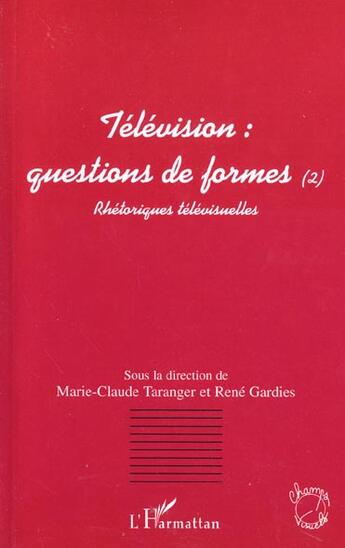 Couverture du livre « Television : questions de formes (2) - rhetoriques televisuelles » de  aux éditions L'harmattan