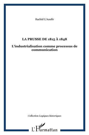 Couverture du livre « La Prusse de 1815 à 1848 : L'industrialisation comme processus de communication » de Rachid L'Aoufir aux éditions L'harmattan