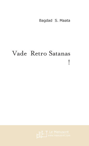 Couverture du livre « Vade retro satanas ! » de Bagdad S. Maata aux éditions Le Manuscrit