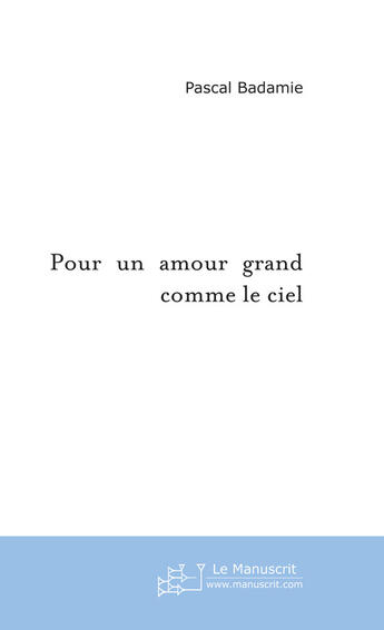 Couverture du livre « Pour un amour grand comme le ciel » de Pascal Badamie aux éditions Le Manuscrit