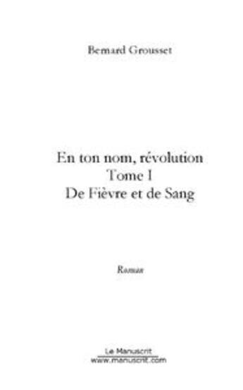 Couverture du livre « En ton nom, révolution t.1 » de Bernard Grousset aux éditions Le Manuscrit