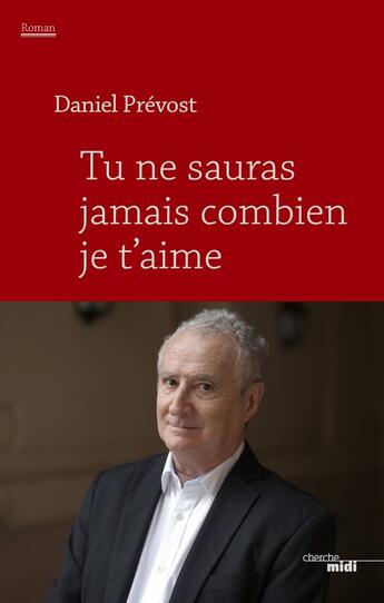 Couverture du livre « Tu ne sauras jamais combien je t'aime » de Daniel Prevost aux éditions Cherche Midi