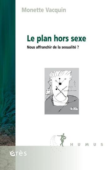 Couverture du livre « Le plan hors sexe : Nous affranchir de la sexualité ? » de Monette Vacquin aux éditions Eres