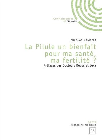 Couverture du livre « La pilule un bienfait pour ma santé, ma fertilité ? » de Nicolas Lambert aux éditions Connaissances Et Savoirs