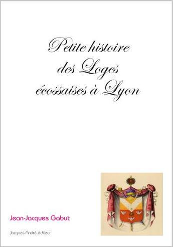 Couverture du livre « Petite histoire des loges écossaises à Lyon » de Jean-Jacques Gabut aux éditions Jacques Andre