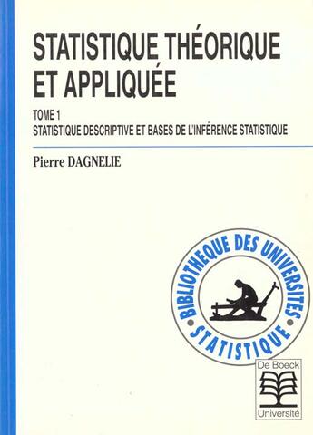 Couverture du livre « Statistique theorique et appliquee tome 1 statistique descriptive et base de l'inference statistiqu » de Dagnelie aux éditions De Boeck