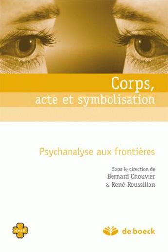 Couverture du livre « Corps, acte et symbolisation : Psychanalyse aux frontières » de Bernard Chouvier aux éditions De Boeck Superieur