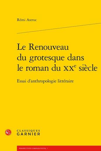 Couverture du livre « Le renouveau du grotesque dans le roman du XX siècle ; essai d'anthropologie littéraire » de Remi Astruc aux éditions Classiques Garnier