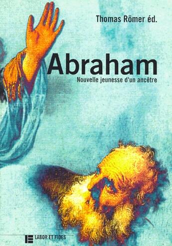 Couverture du livre « Abraham ; nouvelle jeunesse d'un ancêtre » de Thomas Romer aux éditions Labor Et Fides