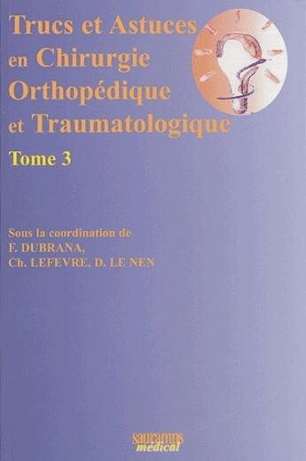 Couverture du livre « Trucs et astuces en chirurgie orthopédique et traumatologique t.3 » de F Dubrana et C Lefevre et D Le Nen aux éditions Sauramps Medical