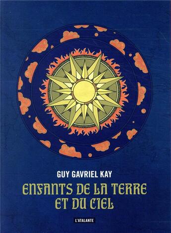 Couverture du livre « Enfants de la terre et du ciel » de Guy Gavriel Kay aux éditions L'atalante