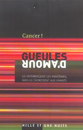 Couverture du livre « Gueules d'amour : Ils interrogent les fantômes, mais ils s'adressent aux vivants » de Cancer aux éditions Mille Et Une Nuits