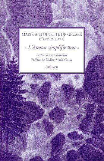 Couverture du livre « L'amour simplifie tout ; lettres à une carmelite » de Dite Cons. Geuser aux éditions Arfuyen