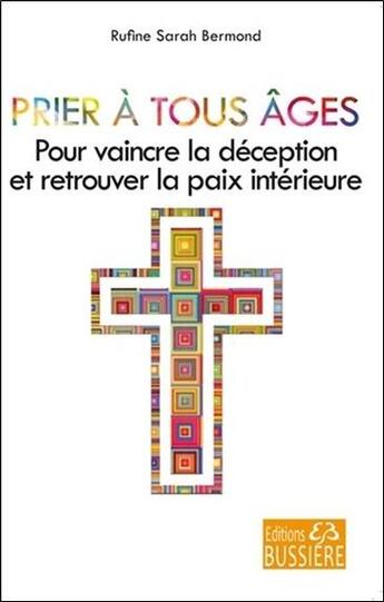 Couverture du livre « Prier à tous âges pour vaincre la déception et retrouver la paix intérieure » de Rufine Sarah Bermond aux éditions Bussiere