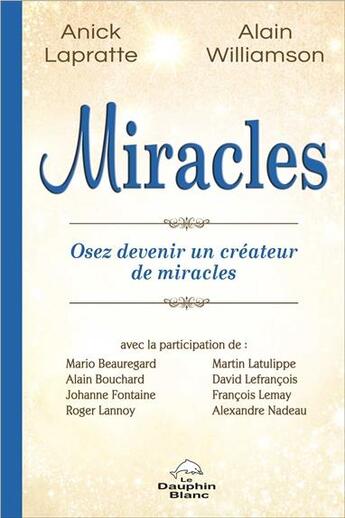 Couverture du livre « Miracles ; osez devenir un créateur de miracles » de Alain Williamson et Anick Lapratte aux éditions Dauphin Blanc