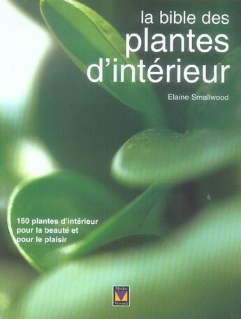 Couverture du livre « La bible des plantes d'intérieur ; 150 plantes d'intérieur pour la beauté et pour le plaisir » de Elaine Smallwood aux éditions Modus Vivendi