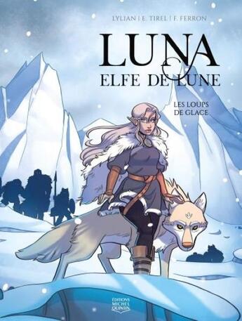 Couverture du livre « Luna, elfe de lune t.1 : les loups de glace » de Lylian et Elodie Tirel et Julie Fontaine-Ferron aux éditions Michel Quintin