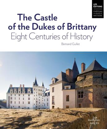 Couverture du livre « The Castle of the Dukes of Brittany. Eight Centuries of History » de Bertrand Guillet aux éditions Chateau Des Ducs De Bretagne