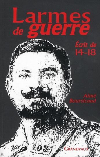 Couverture du livre « Larmes de guerre ; écrit de 14-18 » de Aime Boursicaud aux éditions Grandvaux