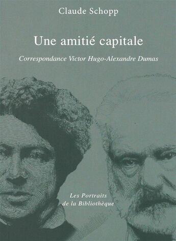 Couverture du livre « Une amitié capitale ; correspondance Hugo - Dumas » de Claude Schopp aux éditions La Bibliotheque