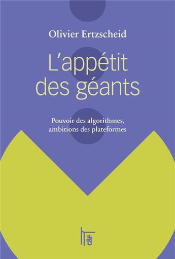 Couverture du livre « L'appétit des géants ; pouvoir des algorithmes, ambitions des plateformes » de Olivier Ertzscheid aux éditions C&f Editions