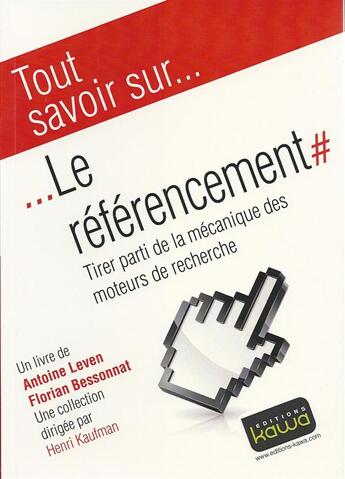 Couverture du livre « Tout savoir sur... ; le référencement ; tirer parti de la mécanique des moteurs de recherche » de Antoine Leven et Florian Bessonnat aux éditions Kawa