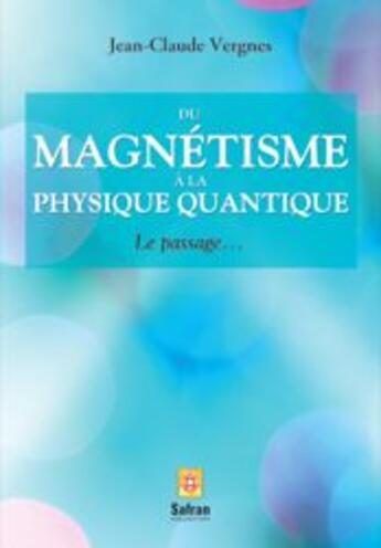 Couverture du livre « Du magnétisme à la physique quantique » de Jean-Claude Vergnes aux éditions Safran