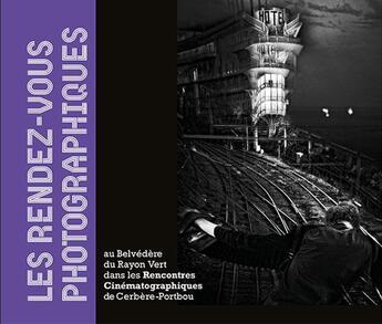 Couverture du livre « Les rendez-vous photographiques ; au Belvédère du Rayon Vert dans les Rencontres Cinématographiques de Cerbère-Portbou » de David Samblanet aux éditions Photoeil