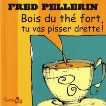 Couverture du livre « Bois du thé fort tu vas pisser drette. » de Fred Pellerin aux éditions Sarrazine Editions