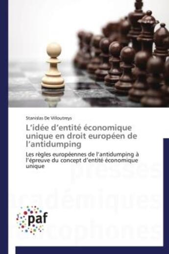 Couverture du livre « L'idee d'entite economique unique en droit europeen de l'antidumping - les regles europeennes de l'a » de De Villoutreys S. aux éditions Presses Academiques Francophones