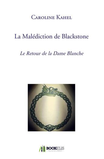 Couverture du livre « La malédiction de Blackstone ; le retour de la dame blanche » de Caroline Kahel aux éditions Bookelis