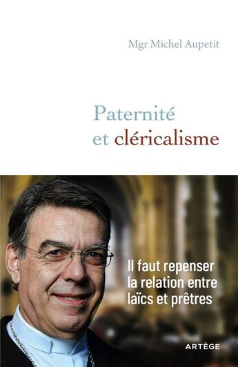 Couverture du livre « Paternité et cléricalisme : il faut repenser la relation entre laïcs et prêtres » de Michel Aupetit aux éditions Artege