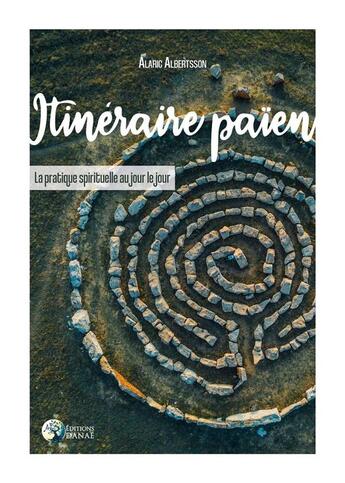 Couverture du livre « Itinéraire païen ; la pratique spirituelle au jour le jour » de Alaric Albertsson aux éditions Danae