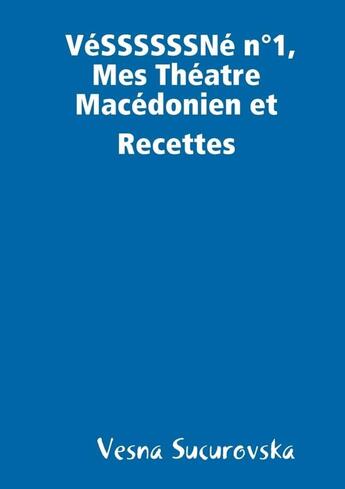 Couverture du livre « VéSSSSSSNé n°1, Mes Théatre Macédonien et Recettes » de Vesna Sucurovska aux éditions Lulu