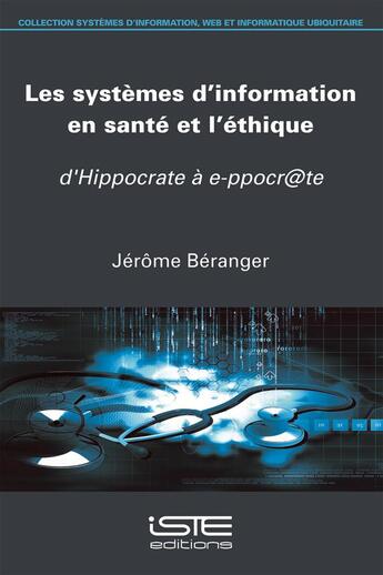 Couverture du livre « Les systèmes d'information en santé et l'éthique ; d'Hippocrate à e-ppocr@te » de Jerome Beranger aux éditions Iste