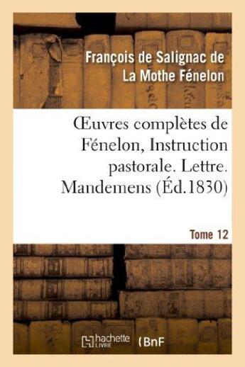 Couverture du livre « Oeuvres complètes de Fénelon, Tome XII. Instruction pastorale. Lettre. Mandemens » de François De Fénelon aux éditions Hachette Bnf