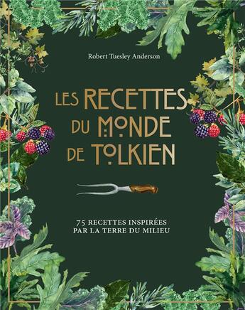 Couverture du livre « Les recettes du monde de Tolkien ; 75 recettes inspirées par la Terre du Milieu » de Robert Tuesley Anderson aux éditions Hachette Heroes