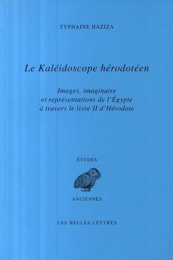 Couverture du livre « Le kaléidoscope hérodotéen ; images, imaginaire et représentations de l'Egypte à travers le livre II d'Hérodote » de Typhaine Haziza aux éditions Belles Lettres