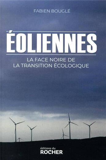 Couverture du livre « Éoliennes : la face noire de la transition écologique » de Fabien Bougle aux éditions Rocher