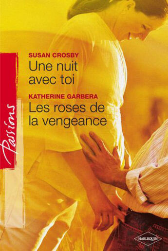 Couverture du livre « Une nuit avec toi ; les roses de la vengeance » de Crosby Susan et Katherine Garbera aux éditions Harlequin